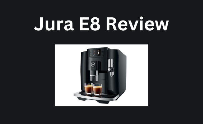 Jura E8 Review